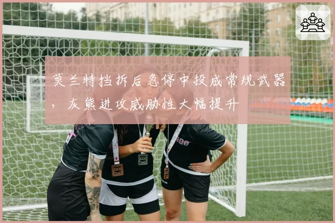 莫兰特挡拆后急停中投成常规武器，灰熊进攻威胁性大幅提升