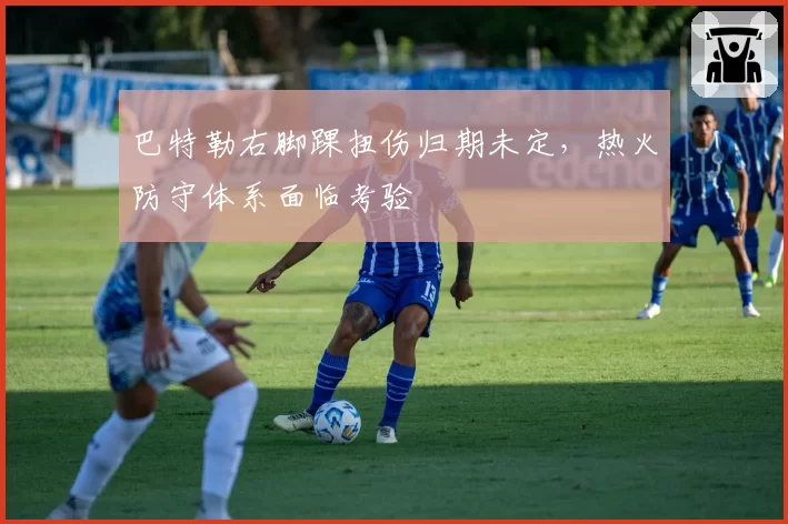 巴特勒右脚踝扭伤归期未定，热火防守体系面临考验