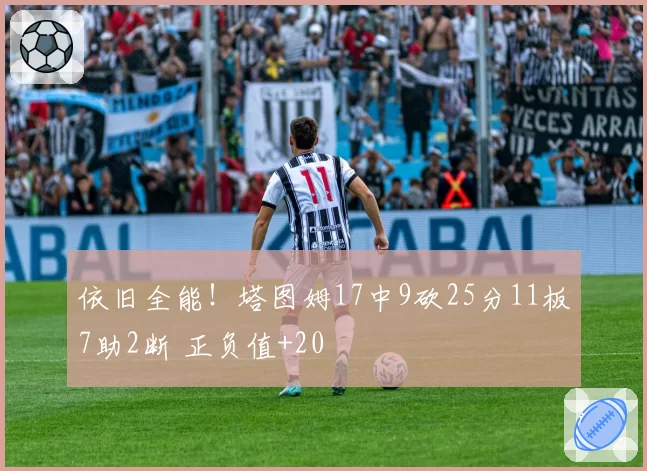 依旧全能！塔图姆17中9砍25分11板7助2断 正负值+20