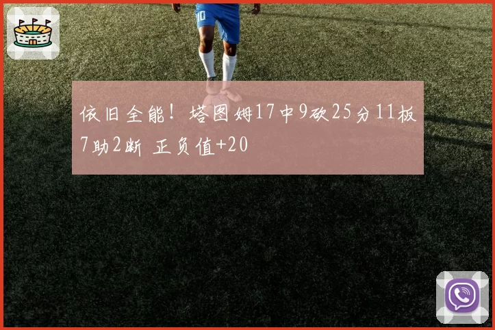依旧全能！塔图姆17中9砍25分11板7助2断 正负值+20
